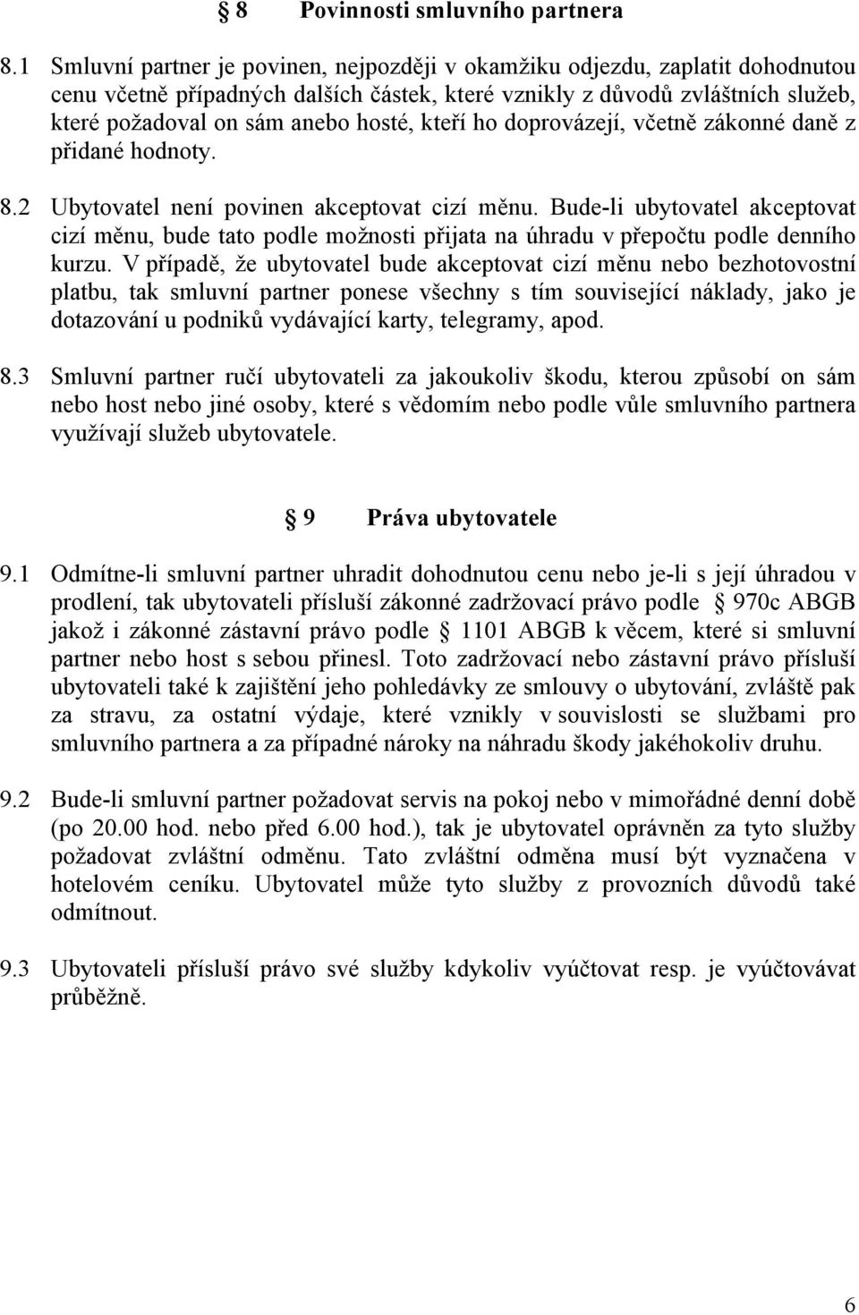 kteří ho doprovázejí, včetně zákonné daně z přidané hodnoty. 8.2 Ubytovatel není povinen akceptovat cizí měnu.