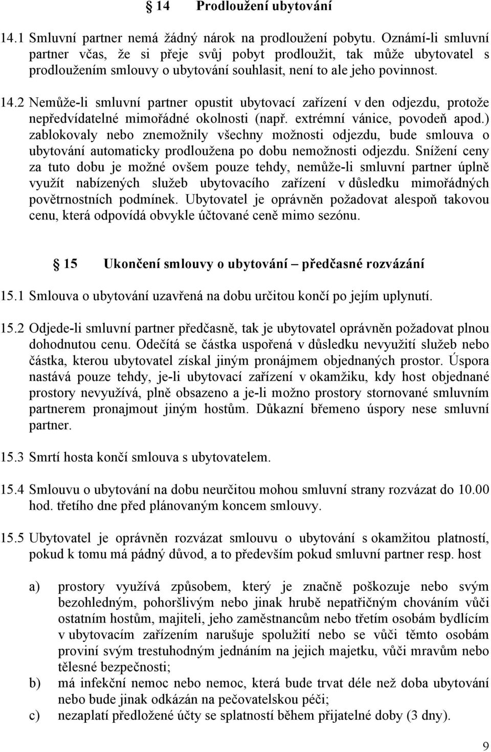 2 Nemůže-li smluvní partner opustit ubytovací zařízení v den odjezdu, protože nepředvídatelné mimořádné okolnosti (např. extrémní vánice, povodeň apod.