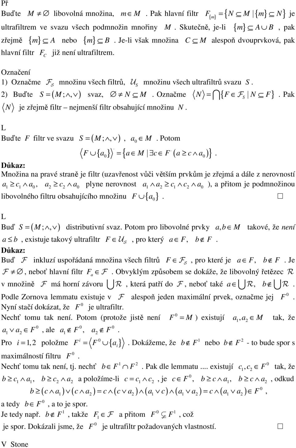 Buďte F filtr ve svzu ( M ; ) U množinu všech ultrfiltrů svzu. N = F N F F. Pk. Oznčme { } = M. Potom { } { } ( ) F = M c F c.