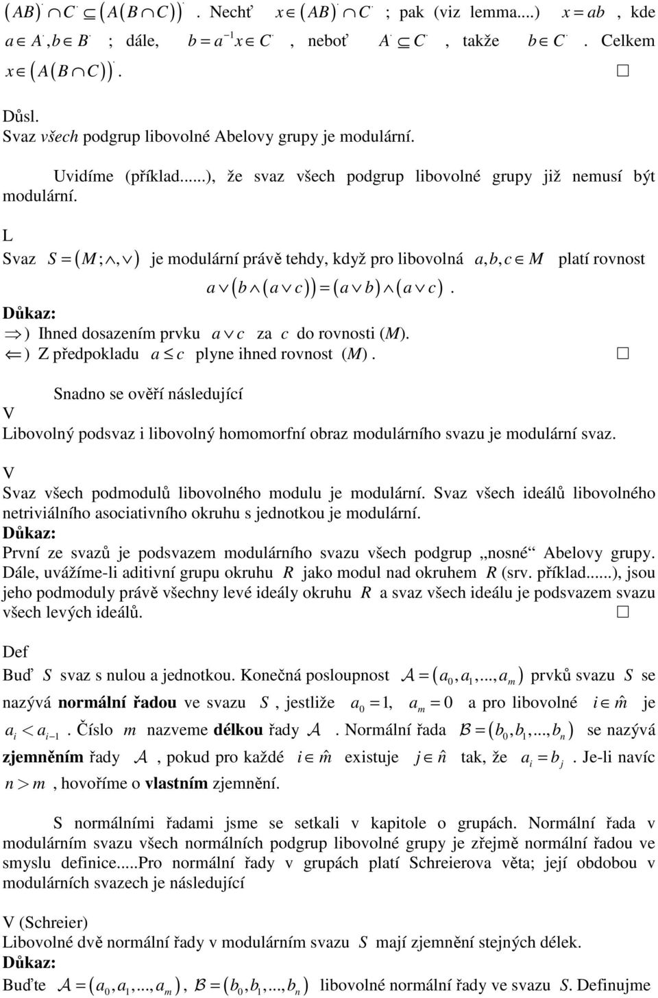 ) Ihned doszením prvku c z c do rovnosti (M). ) Z předpokldu c plyne ihned rovnost (M). ndno se ověří následující ibovolný podsvz i libovolný homomorfní obrz modulárního svzu je modulární svz.