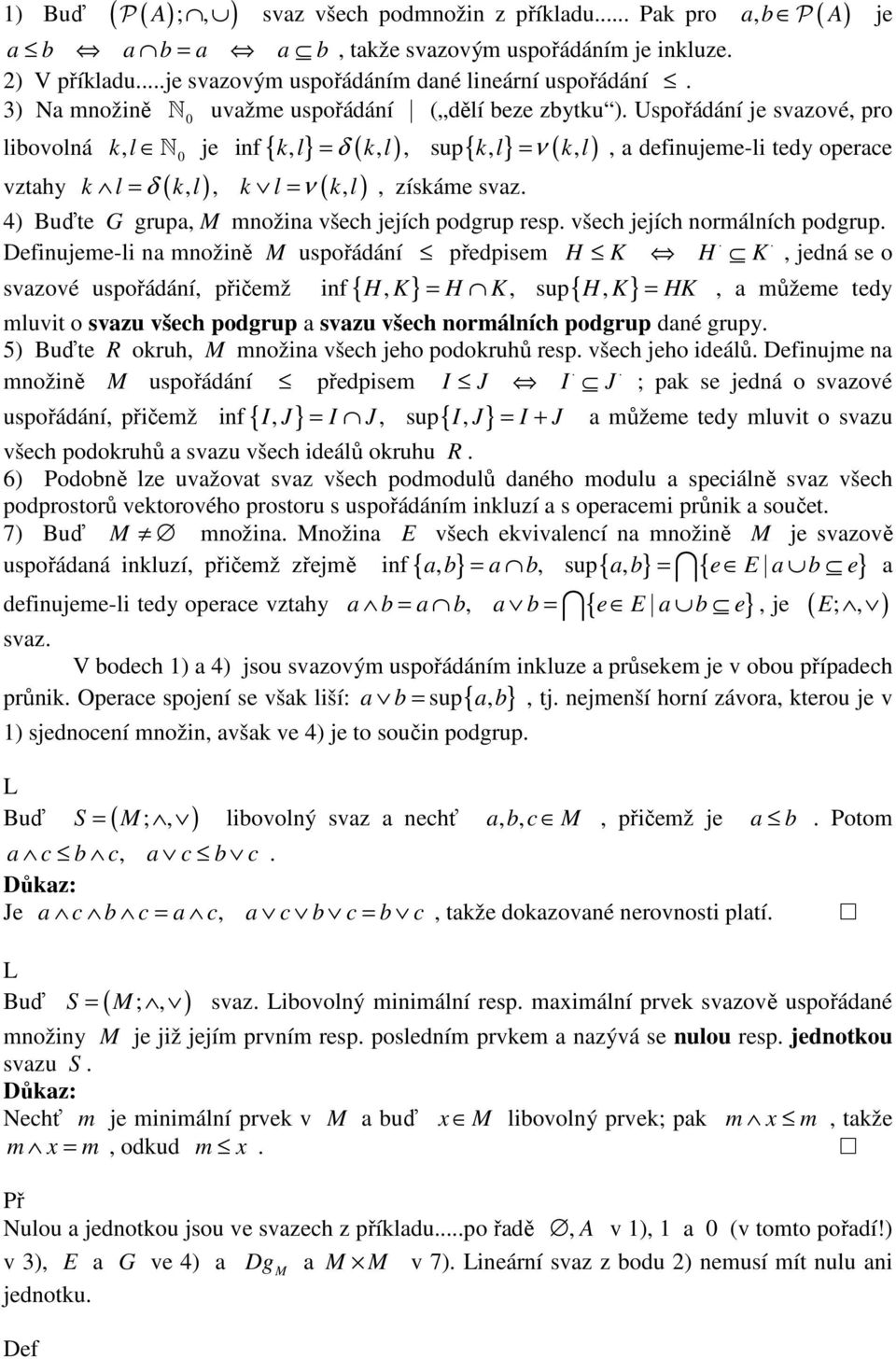 Uspořádání je svzové pro libovolná k l N je inf { k l} = δ ( k l) sup { k l} = ν ( k l) definujeme-li tedy operce vzthy k l δ ( k l) k l ν ( k l) = = získáme svz.