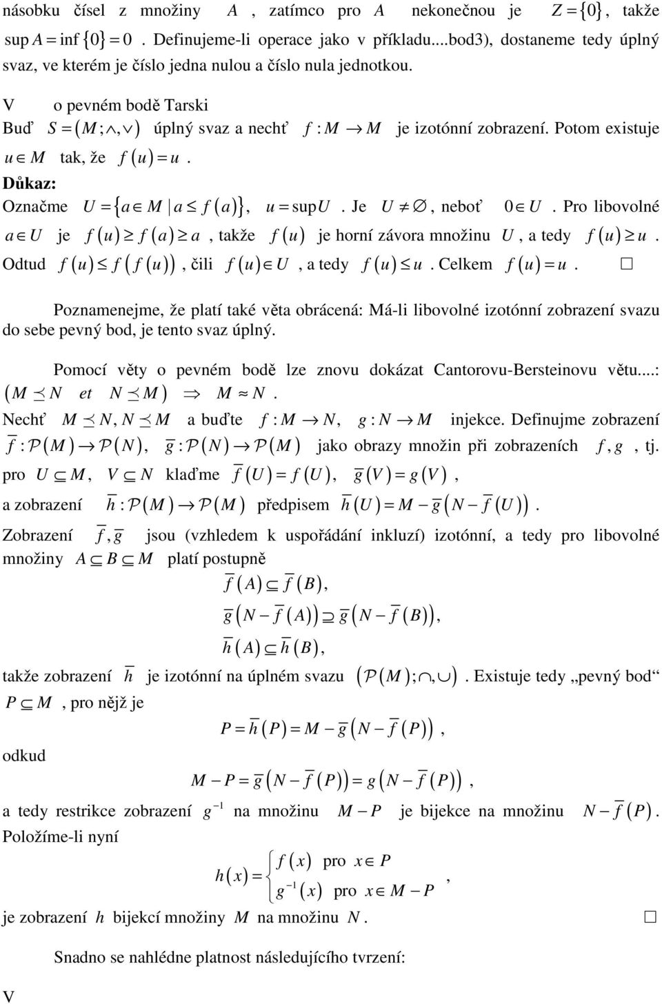 Je U neboť U U je f ( u) f ( ) tkže f ( u ) je horní závor množinu U tedy f ( u) Odtud f ( u) f f ( u) čili f ( u) U tedy f ( u) u. Celkem f ( u) ( ). Pro libovolné = u. u. Poznmenejme že pltí tké vět obrácená: Má-li libovolné izotónní zobrzení svzu do sebe pevný bod je tento svz úplný.