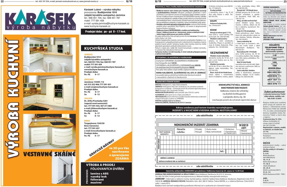 cz 23 VÝRBA KUCHYNÍ VESTAVNÉ SK ÍN Karásek Luboš výroba nábytku provozovna: Budějovická 1014 (objekt bývalého autoparku) Jemnice tel.: 568 451 704, fax: 568 451 787 mobil: 777 591 459 e-mail: vyroba.