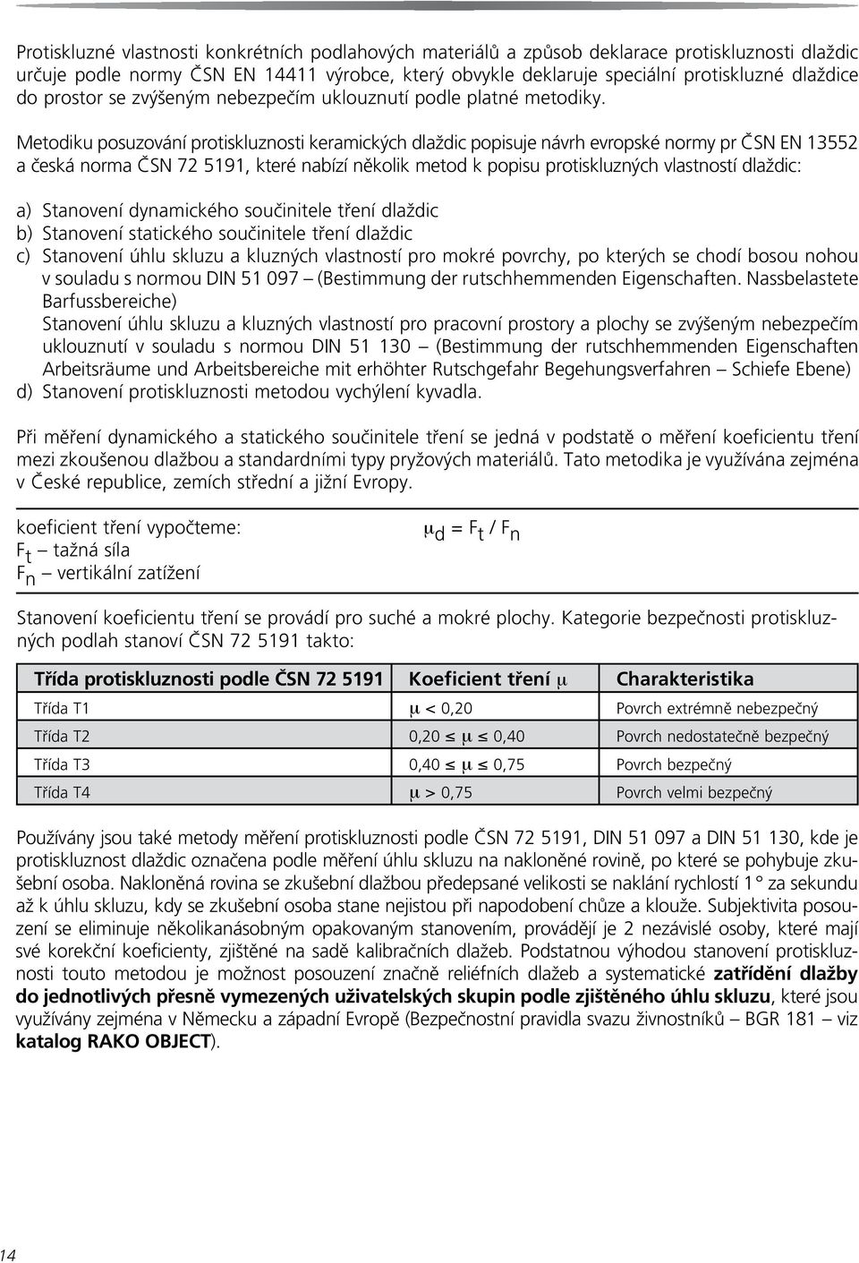 Metodiku posuzování protiskluznosti keramických dlaždic popisuje návrh evropské normy pr ČSN EN 13552 a česká norma ČSN 72 5191, které nabízí několik metod k popisu protiskluzných vlastností dlaždic: