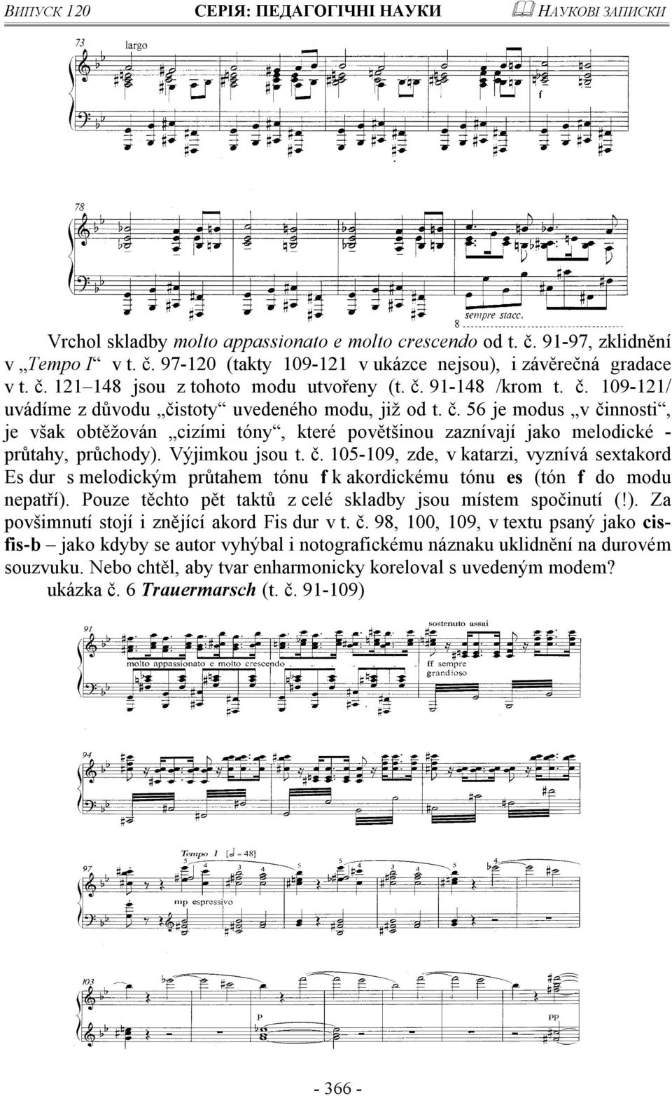 Výjimkou jsou t. č. 105-109, zde, v katarzi, vyznívá sextakord Es dur s melodickým průtahem tónu f k akordickému tónu es (tón f do modu nepatří).