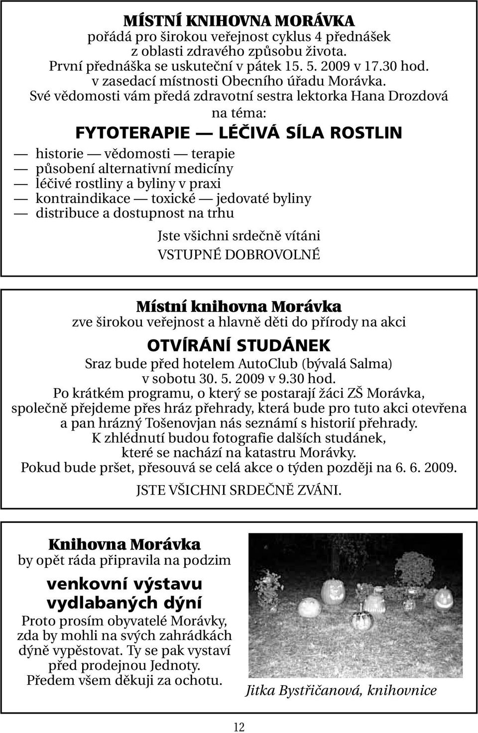 Své vědomosti vám předá zdravotní sestra lektorka Hana Drozdová na téma: FYTOTERAPIE LÉČIVÁ SÍLA ROSTLIN historie vědomosti terapie působení alternativní medicíny léčivé rostliny a byliny v praxi