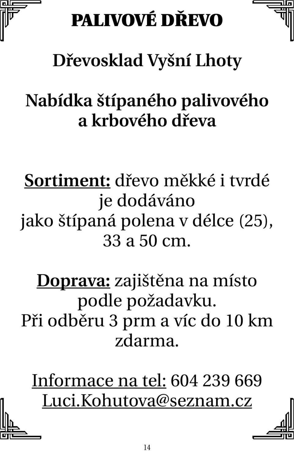 (25), 33 a 50 cm. Doprava: zajištěna na místo podle požadavku.