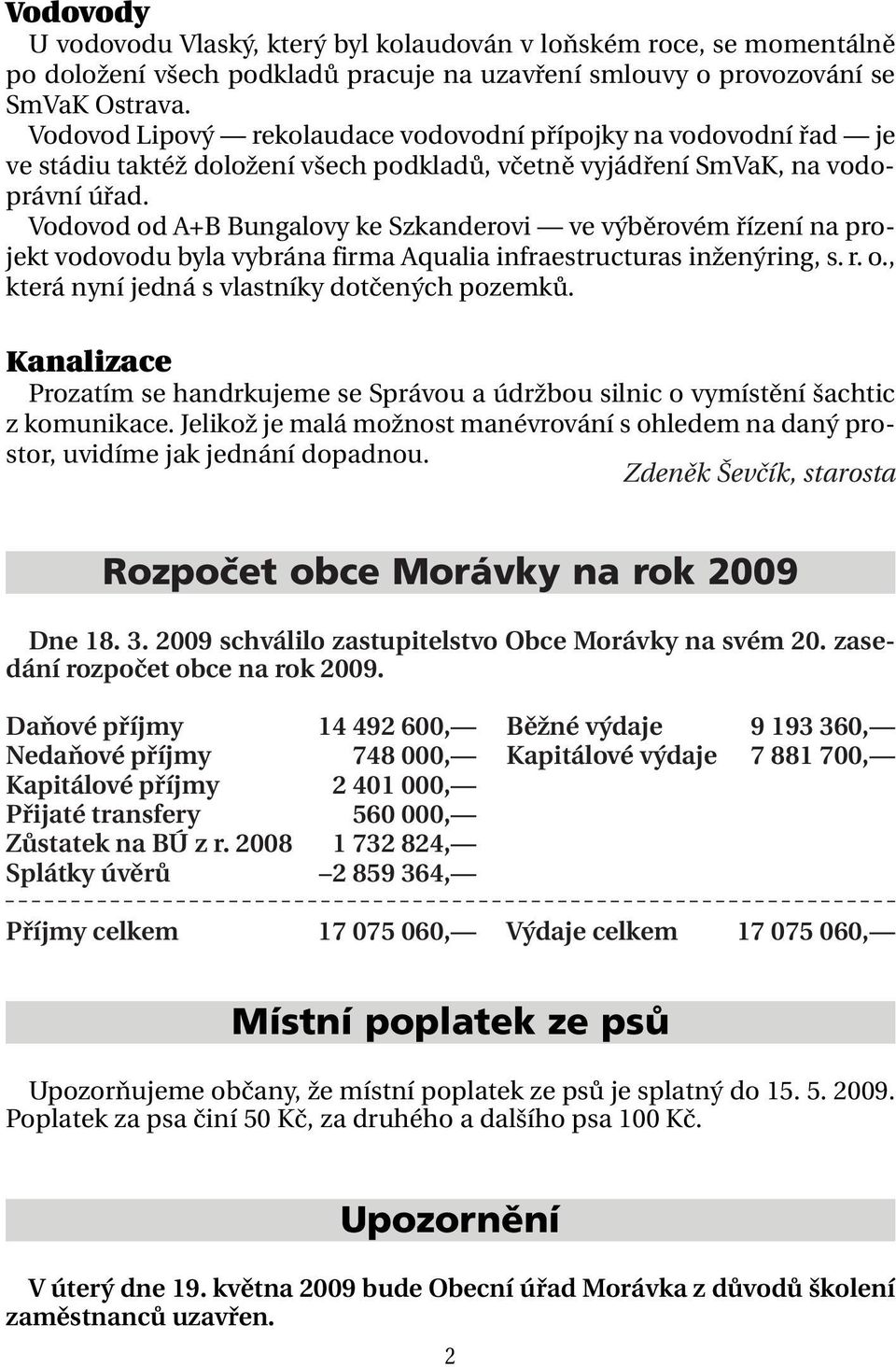 Vodovod od A+B Bungalovy ke Szkanderovi ve výběrovém řízení na projekt vodovodu byla vybrána firma Aqualia infraestructuras inženýring, s. r. o., která nyní jedná s vlastníky dotčených pozemků.