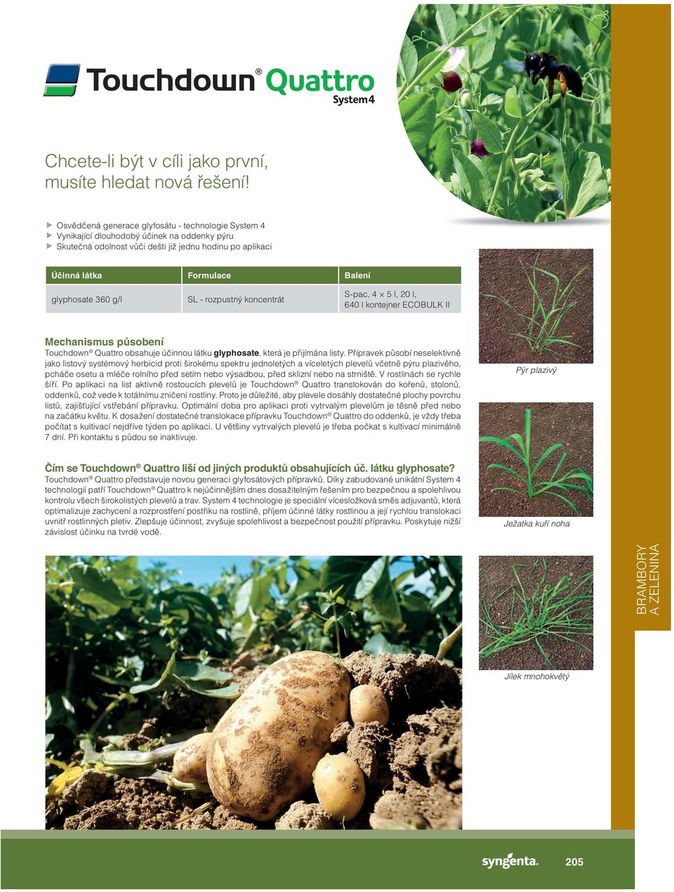 g/l SL - rozpustný koncentrát S-pac, 4 5 l, 20 l, 640 l kontejner ECOBULK II Mechanismus působení Touchdown Quattro obsahuje účinnou látku glyphosate, která je přijímána listy.