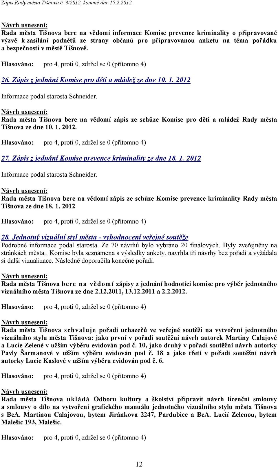 Zápis z jednání Komise prevence kriminality ze dne 18. 1. 2012 Rada města Tišnova bere na vědomí zápis ze schůze Komise prevence kriminality Rady města Tišnova ze dne 18. 1. 2012 28.