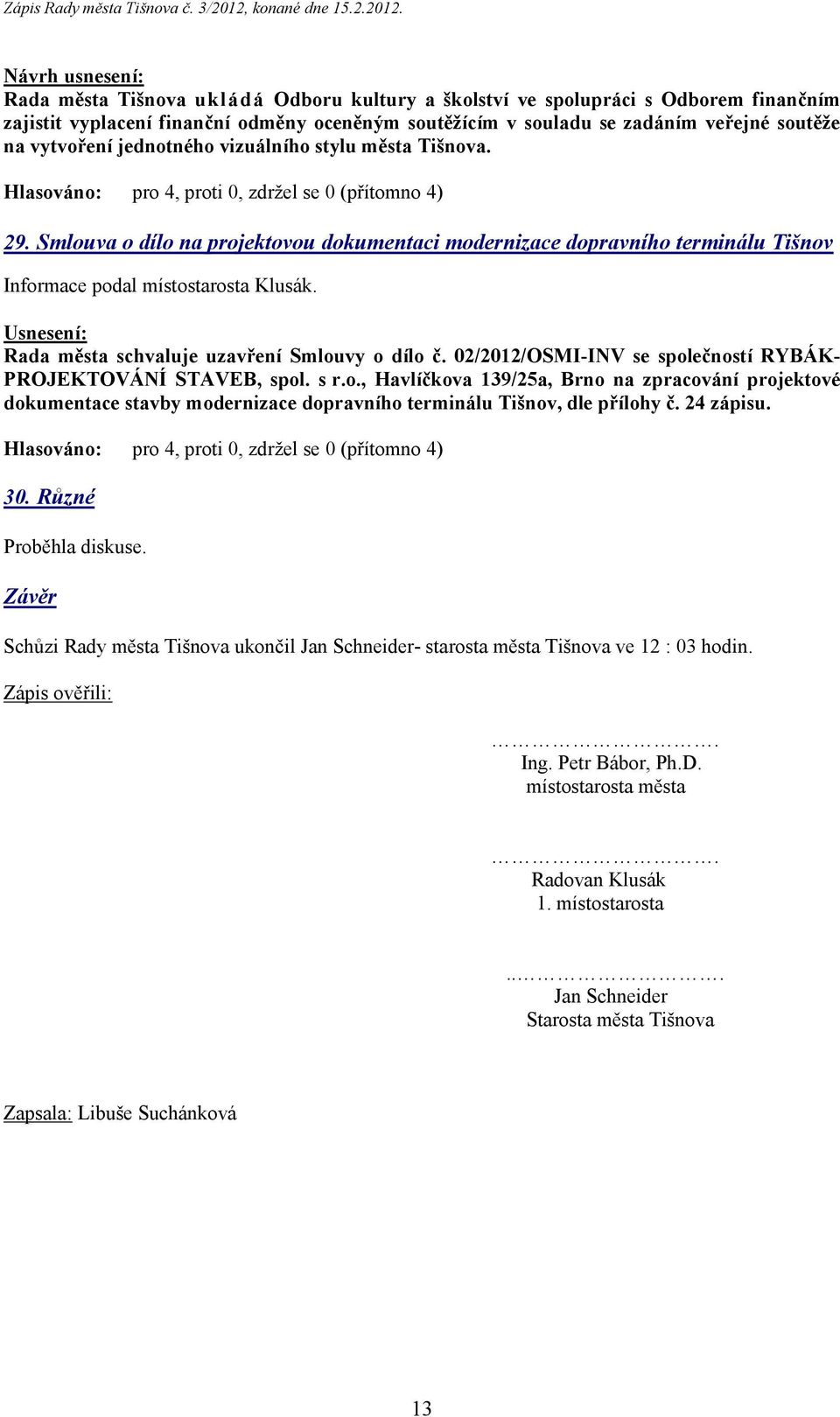 Usnesení: Rada města schvaluje uzavření Smlouvy o dílo č. 02/2012/OSMI-INV se společností RYBÁK- PROJEKTOVÁNÍ STAVEB, spol. s r.o., Havlíčkova 139/25a, Brno na zpracování projektové dokumentace stavby modernizace dopravního terminálu Tišnov, dle přílohy č.