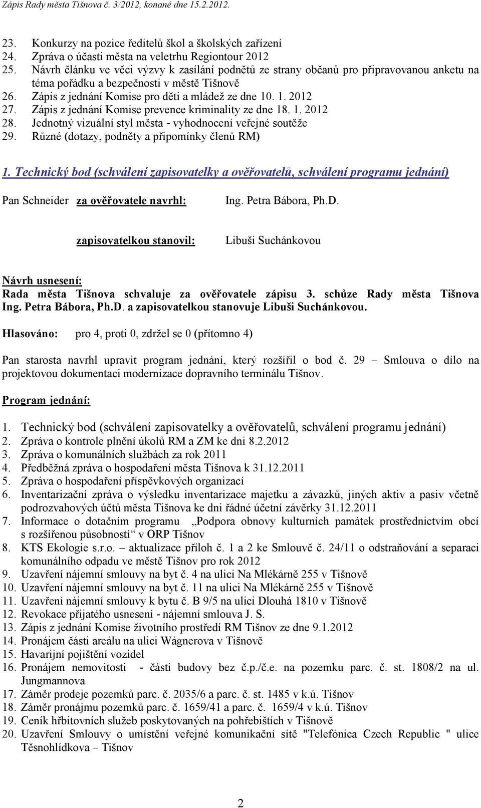 Zápis z jednání Komise prevence kriminality ze dne 18. 1. 2012 28. Jednotný vizuální styl města - vyhodnocení veřejné soutěže 29. Různé (dotazy, podněty a připomínky členů RM) 1.