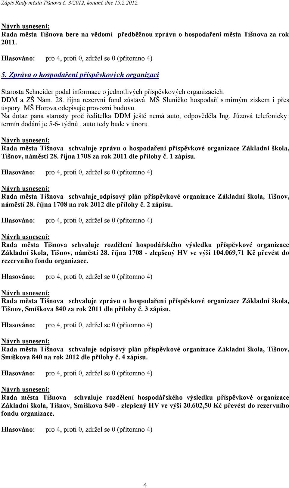 MŠ Sluníčko hospodaří s mírným ziskem i přes úspory. MŠ Horova odepisuje provozní budovu. Na dotaz pana starosty proč ředitelka DDM ještě nemá auto, odpověděla Ing.