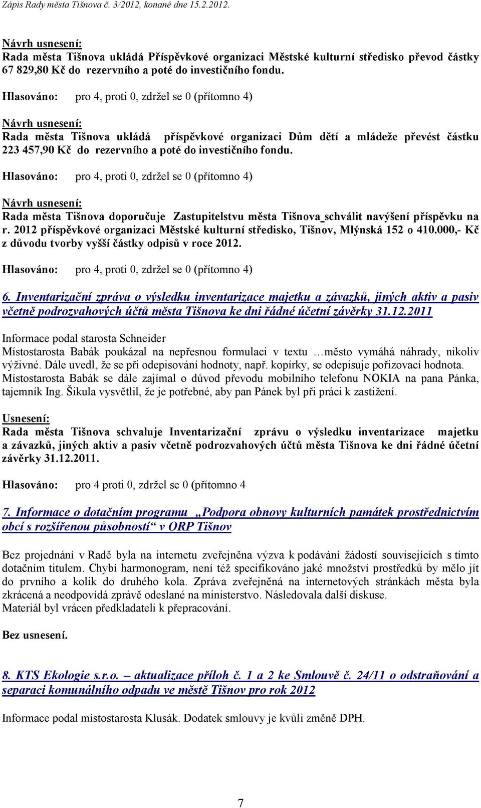 Rada města Tišnova doporučuje Zastupitelstvu města Tišnova schválit navýšení příspěvku na r. 2012 příspěvkové organizaci Městské kulturní středisko, Tišnov, Mlýnská 152 o 410.