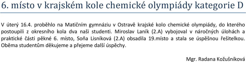 kola dva naši studenti. Miroslav Laník (2.A) vybojoval v náročných úlohách a praktické části pěkné 6.