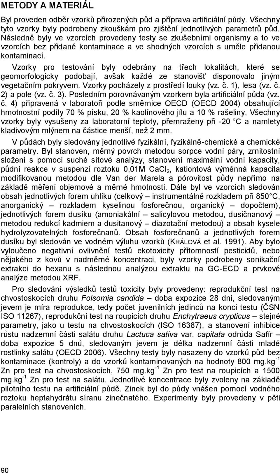 Vzorky pro testování byly odebrány na třech lokalitách, které se geomorfologicky podobají, avšak každé ze stanovišť disponovalo jiným vegetačním pokryvem. Vzorky pocházely z prostředí louky (vz. č.