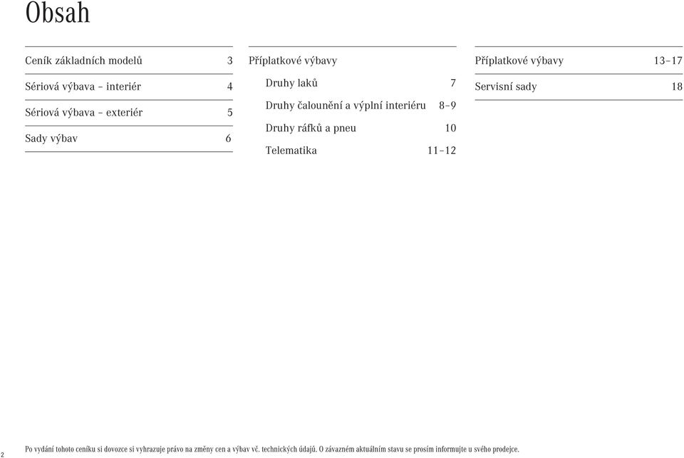 11 12 Příplatkové výbavy 13 17 Servisní sady 18 2 Po vydání tohoto ceníku si dovozce si vyhrazuje právo