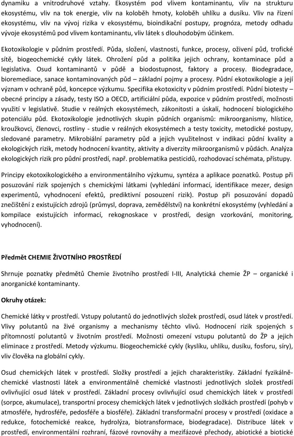 Ekotoxikologie v půdním prostředí. Půda, složení, vlastnosti, funkce, procesy, oživení půd, trofické sítě, biogeochemické cykly látek.