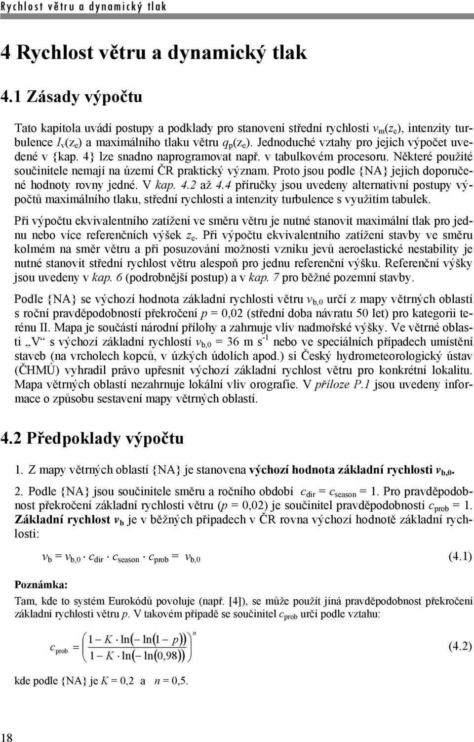 Jednoduché vztahy pro jejich výpočet uvedené v {kap. 4} lze snadno naprogramovat např. v tabulkovém procesoru. Některé použité součinitele nemají na území ČR praktický význam.