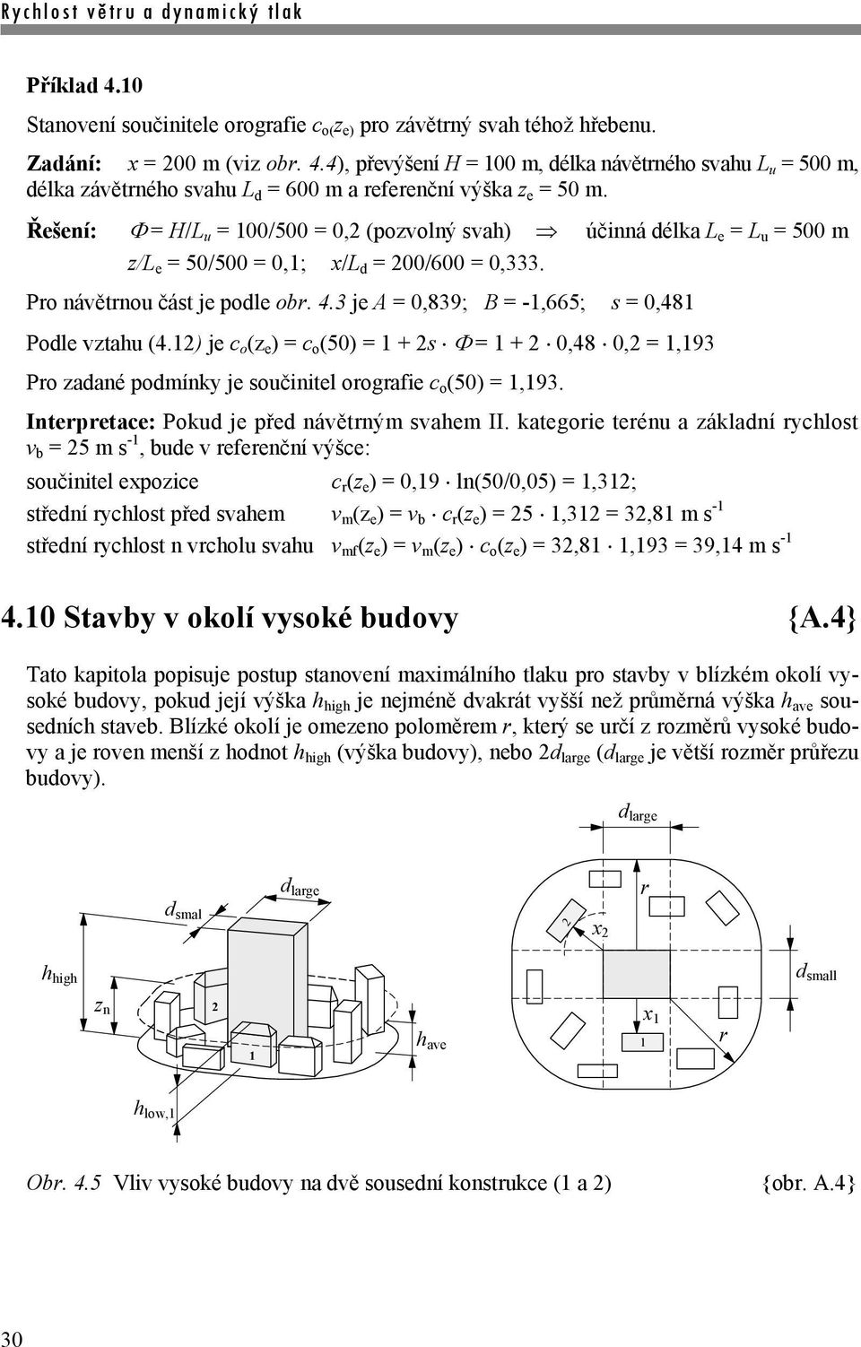 3 je A = 0,839; B = -1,665; s = 0,481 Podle vztahu (4.12) je c o (z e ) = c o (50) = 1 + 2s = 1 + 2 0,48 0,2 = 1,193 Pro zadané podmínky je součinitel orografie c o (50) = 1,193.