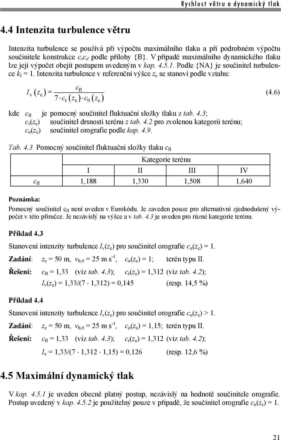 Intenzita turbulence v referenční výšce z e se stanoví podle vztahu: I v z e cfl = 7 c z c z r e 0 e (4.6) kde c fl je pomocný součinitel fluktuační složky tlaku z tab. 4.