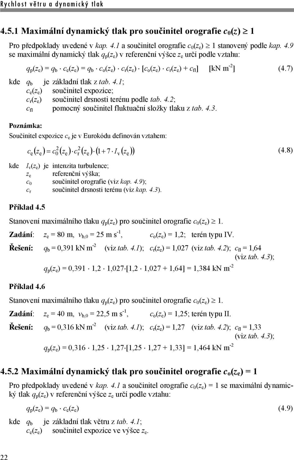 9 se maximální dynamický tlak q p (z e ) v referenční výšce z e určí podle vztahu: q p (z e ) = q b c e (z e ) = q b c o (z e ) c r (z e ) [c o (z e ) c r (z e ) + c fl ] [kn m -2 ] (4.