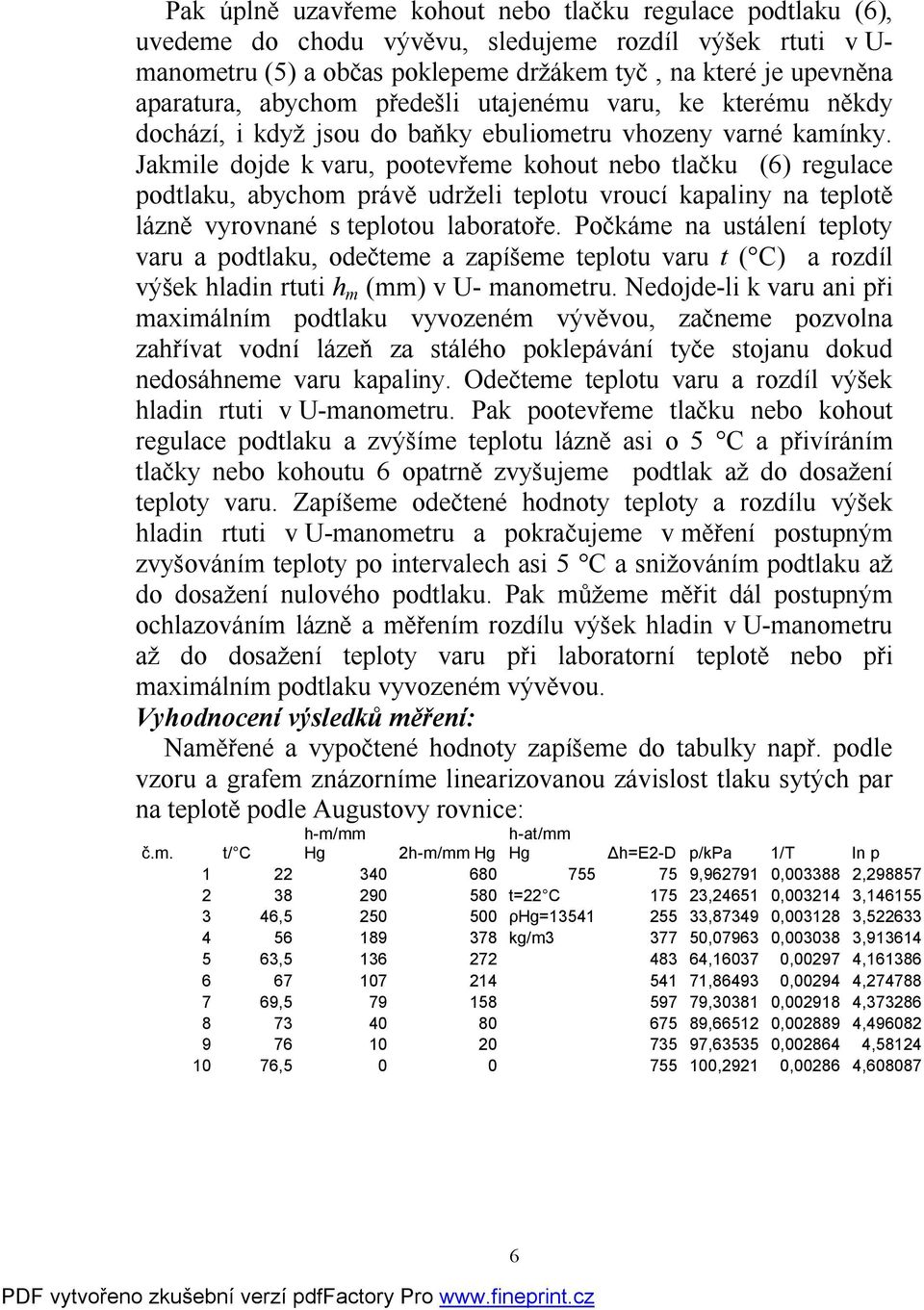 Jkmile dojde k ru, ooteřeme kohout nebo tlčku (6) regulce odtlku, bychom ráě udrželi telotu roucí kliny n telotě lázně yronné s telotou lbortoře.