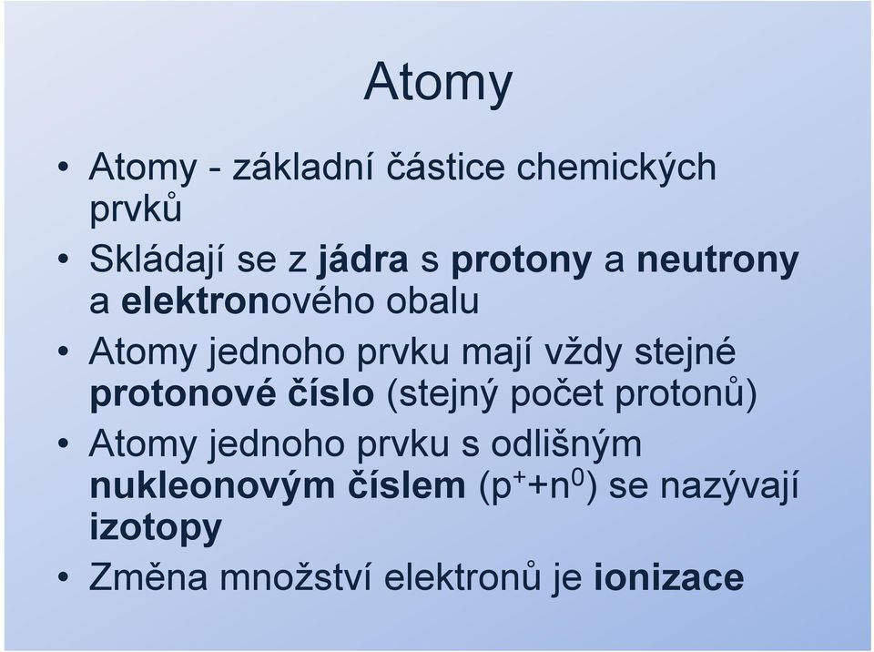 stejné protonové číslo (stejný počet protonů) Atomy jednoho prvku s odlišným