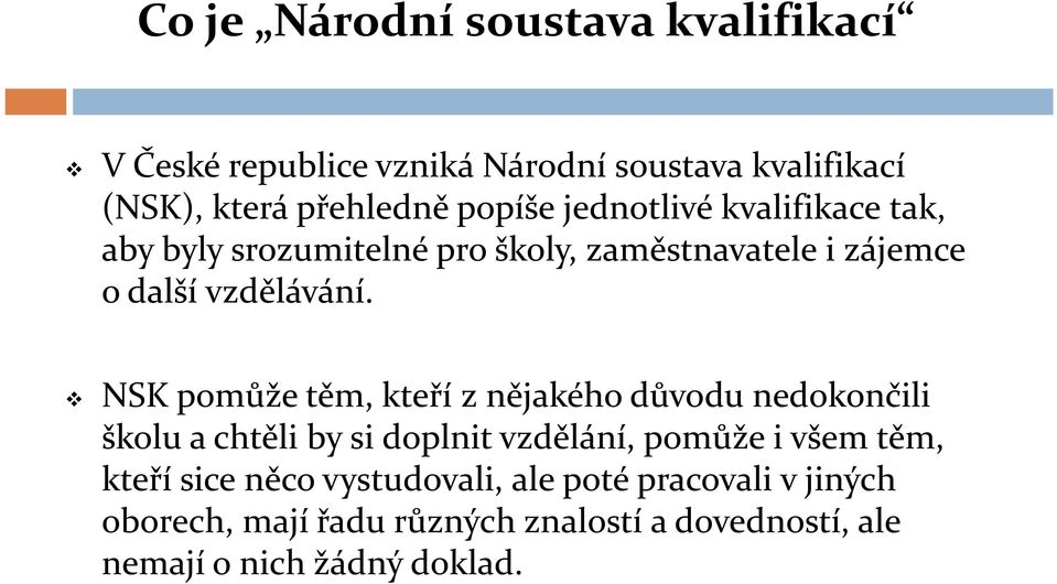 NSK pomůže těm, kteří z nějakého důvodu nedokončili školu a chtěli by si doplnit vzdělání, pomůže i všem těm, kteří