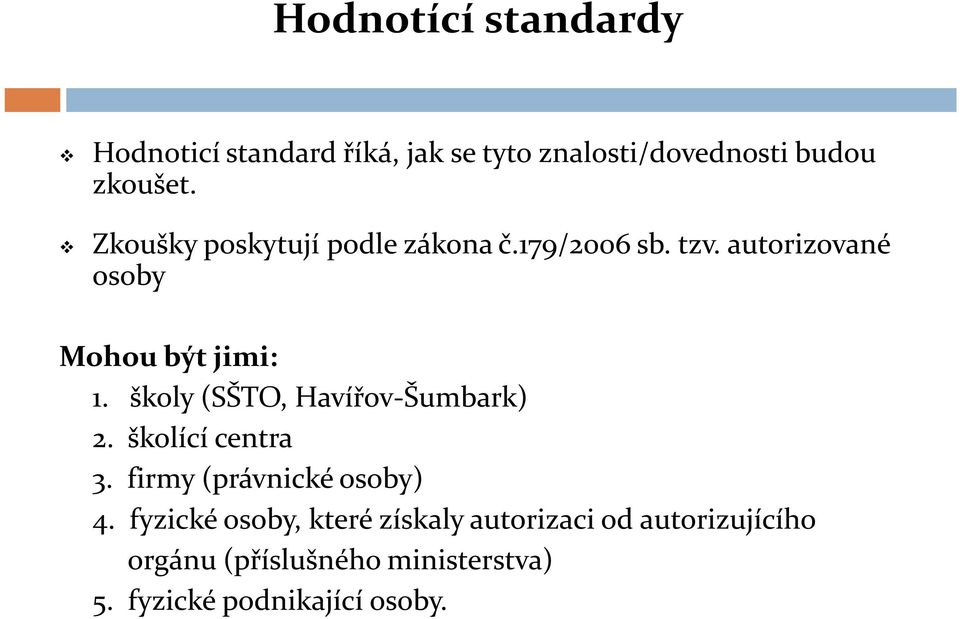 školy (SŠTO, Havířov-Šumbark) 2. školící centra 3. firmy (právnické osoby) 4.