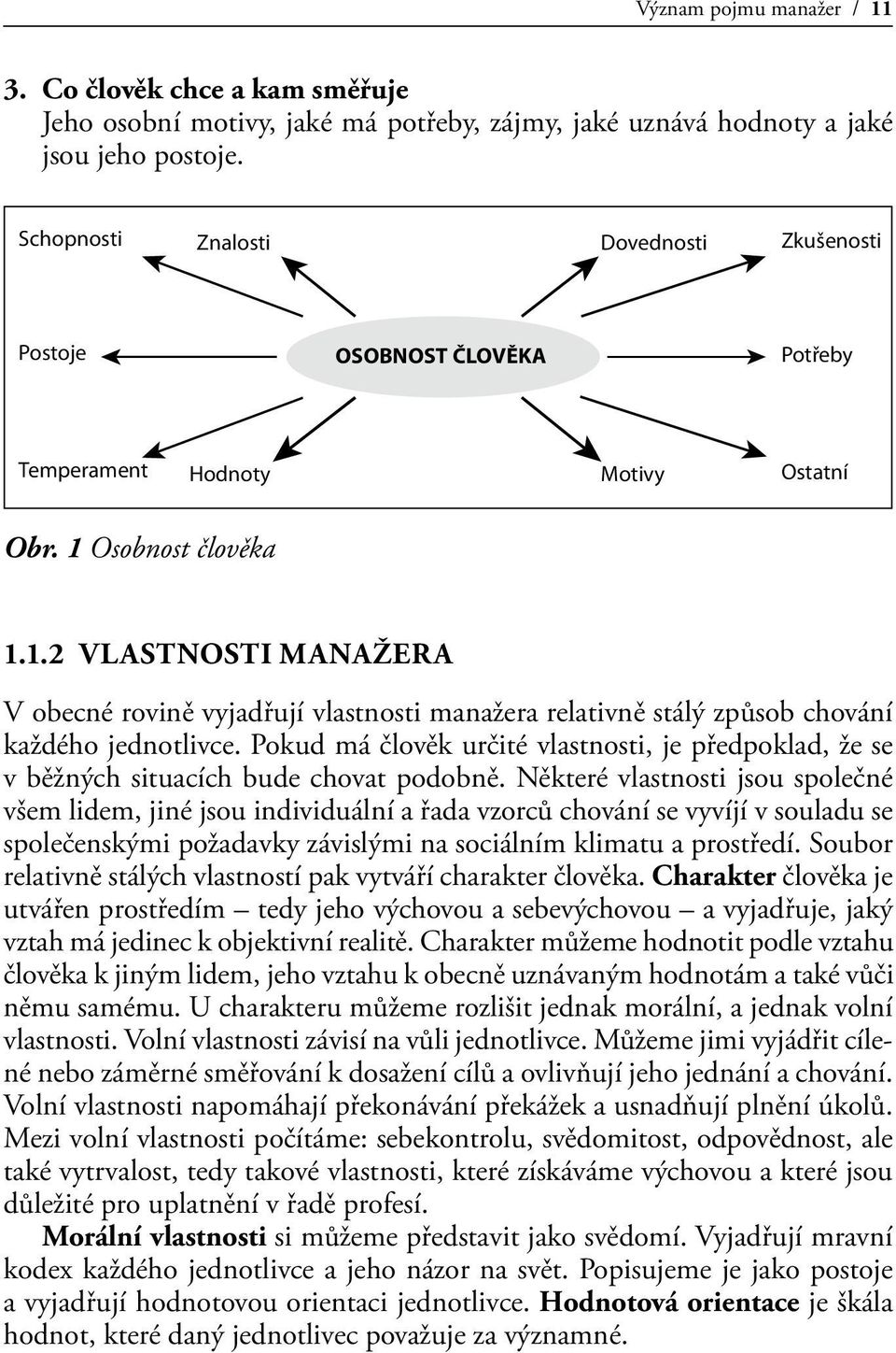 Osobnost člověka 1.1.2 VLASTNOSTI manažera V obecné rovině vyjadřují vlastnosti manažera relativně stálý způsob chování každého jednotlivce.