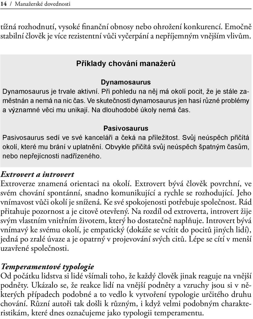 Ve skutečnosti dynamosaurus jen hasí různé problémy a významné věci mu unikají. Na dlouhodobé úkoly nemá čas. Pasivosaurus Pasivosaurus sedí ve své kanceláři a čeká na příležitost.