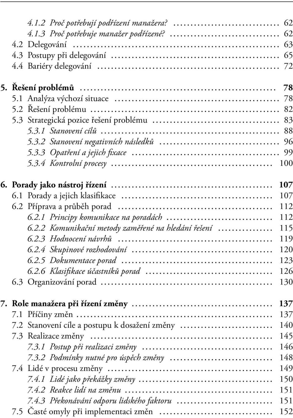 .. 99 5.3.4 Kontrolní procesy... 100 6. Porady jako nástroj řízení... 107 6.1 Porady a jejich klasifikace... 107 6.2 Příprava a průběh porad... 112 6.2.1 Principy komunikace na poradách... 112 6.2.2 Komunikační metody zaměřené na hledání řešení.