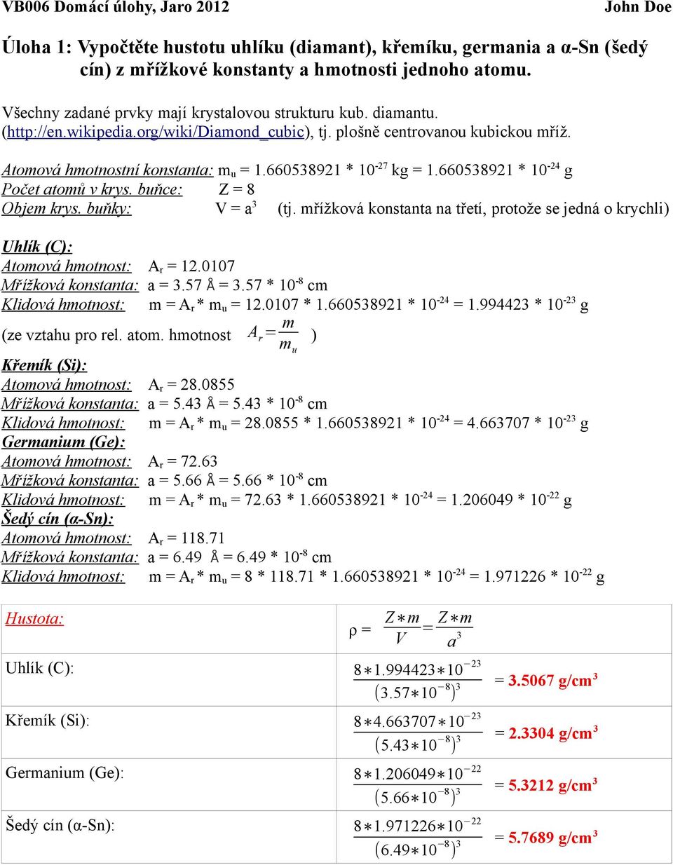 buňce: Z = 8 Objem krys. buňky: V = a 3 (tj. mřížková konstanta na třetí, protože se jedná o krychli) Uhlík (C): Atomová hmotnost: A r = 2.007 Mřížková konstanta: a = 3.57 Å = 3.