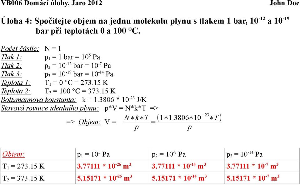 5 K Teplota 2: T 2 = 00 C = 373.5 K Boltzmannova konstanta: k =.