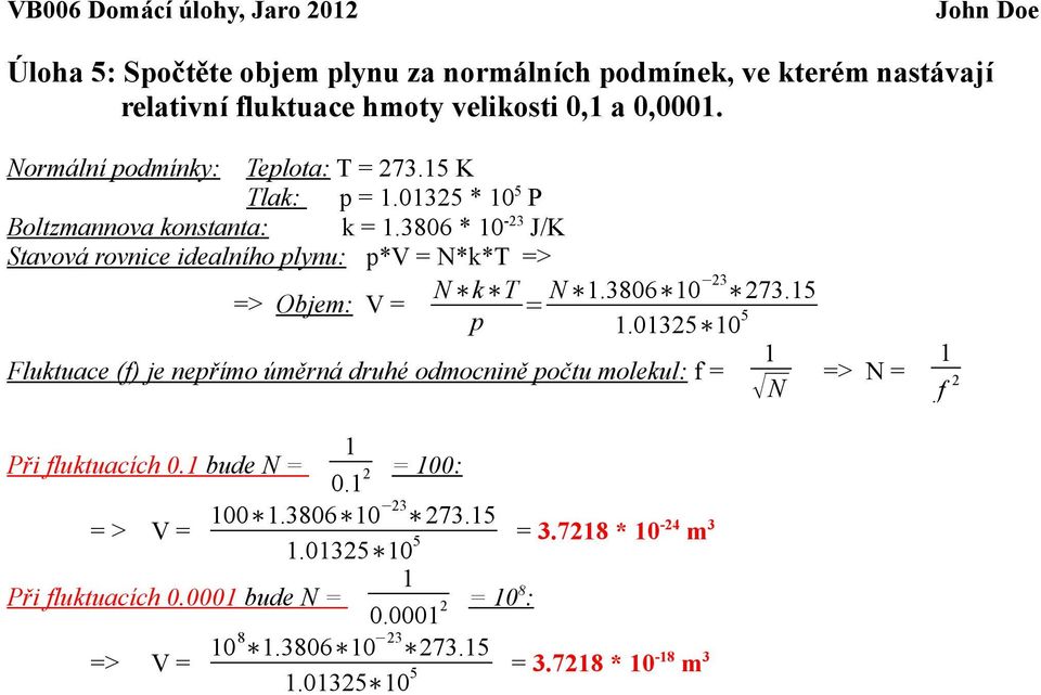 3806 * 0-23 J/K Stavová rovnice idealního plynu: p*v = N*k*T => => Objem: V = N k T p = N.3806 0 23 273.5.