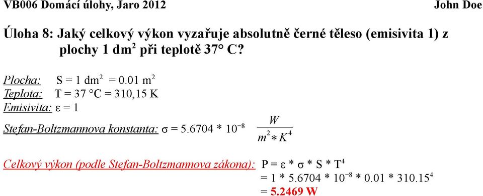 0 m 2 Teplota: T = 37 C = 30,5 K Emisivita: ε = Stefan-Boltzmannova konstanta: σ = 5.