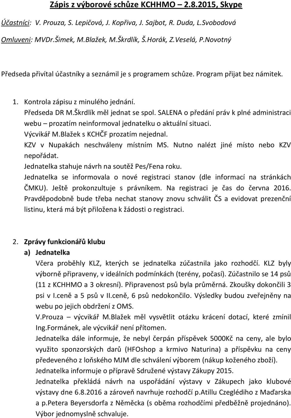 SALENA o předání práv k plné administraci webu prozatím neinformoval jednatelku o aktuální situaci. Výcvikář M.Blažek s KCHČF prozatím nejednal. KZV v Nupakách neschváleny místním MS.