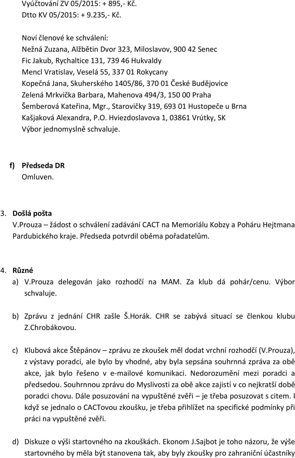 1405/86, 370 01 České Budějovice Zelená Mrkvička Barbara, Mahenova 494/3, 150 00 Praha Šemberová Kateřina, Mgr., Starovičky 319, 693 01 Hustopeče u Brna Kašjaková Alexandra, P.O.