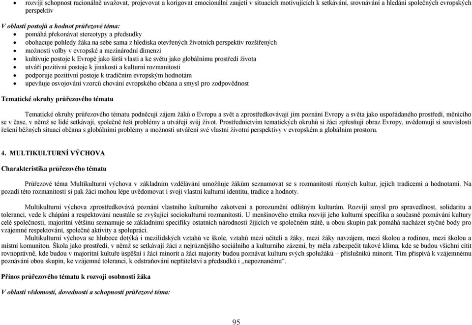 dimenzi kultivuje postoje k Evropě jako širší vlasti a ke světu jako globálnímu prostředí života utváří pozitivní postoje k jinakosti a kulturní rozmanitosti podporuje pozitivní postoje k tradičním