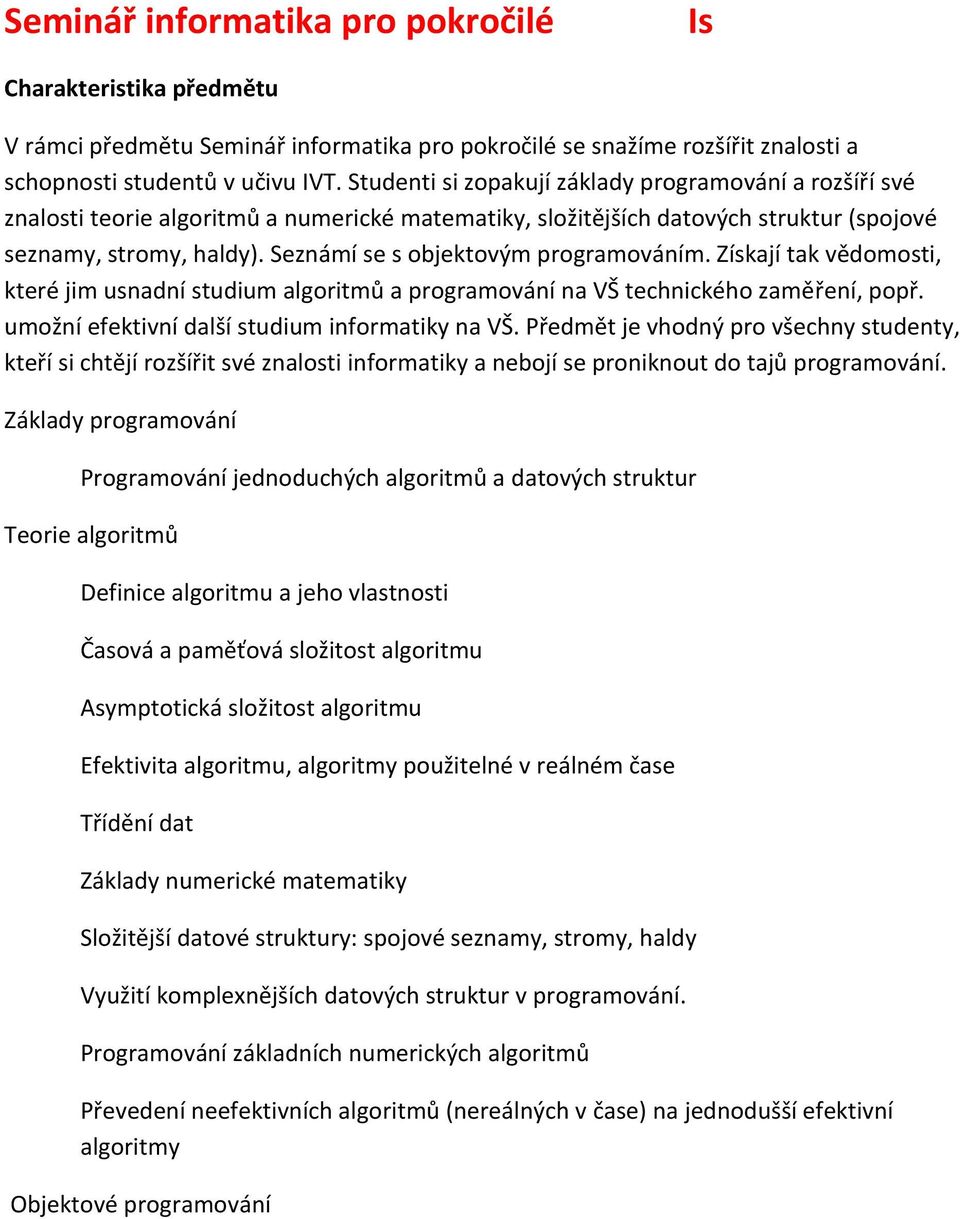 Seznámí se s objektovým programováním. Získají tak vědomosti, které jim usnadní studium algoritmů a programování na VŠ technického zaměření, popř. umožní efektivní další studium informatiky na VŠ.