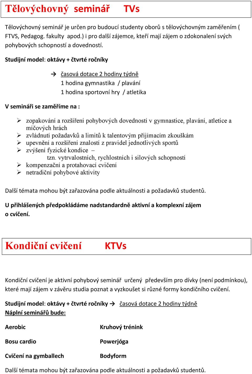 Studijní model: oktávy + čtvrté ročníky V semináři se zaměříme na : časová dotace 2 hodiny týdně 1 hodina gymnastika / plavání 1 hodina sportovní hry / atletika zopakování a rozšíření pohybových