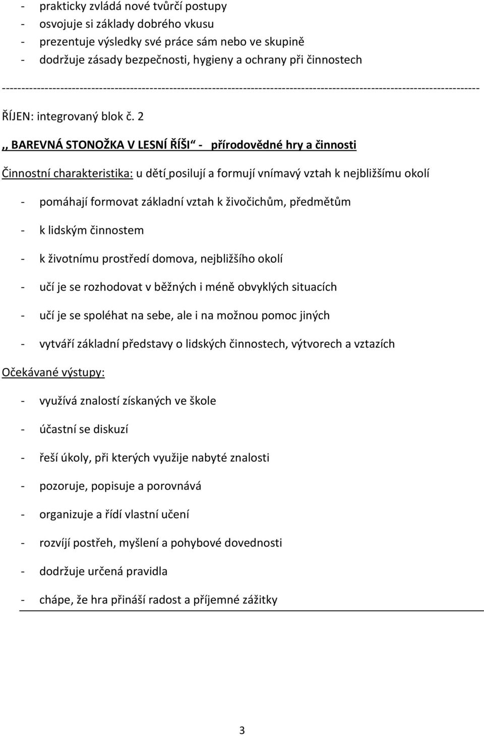 2,, BAREVNÁ STONOŽKA V LESNÍ ŘÍŠI - přírodovědné hry a činnosti Činnostní charakteristika: u dětí posilují a formují vnímavý vztah k nejbližšímu okolí - pomáhají formovat základní vztah k živočichům,