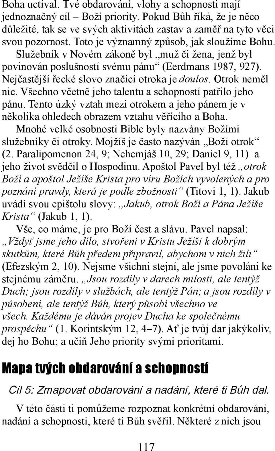 Otrok neměl nic. Všechno včetně jeho talentu a schopností patřilo jeho pánu. Tento úzký vztah mezi otrokem a jeho pánem je v několika ohledech obrazem vztahu věřícího a Boha.