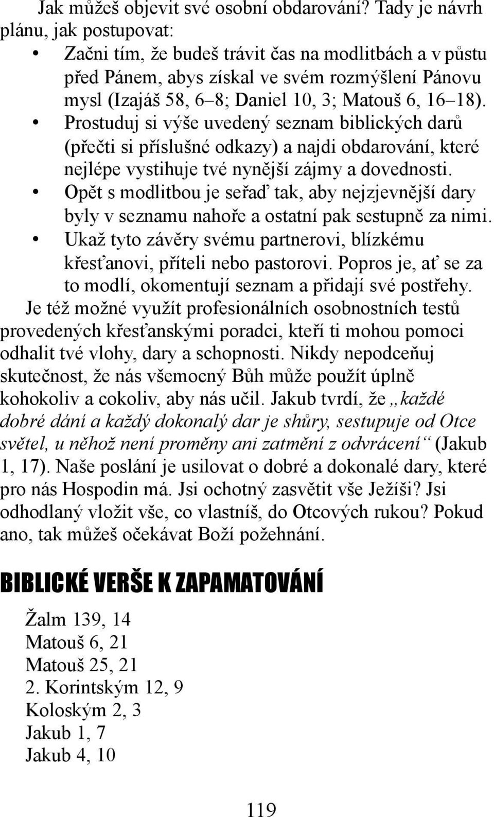 Prostuduj si výše uvedený seznam biblických darů (přečti si příslušné odkazy) a najdi obdarování, které nejlépe vystihuje tvé nynější zájmy a dovednosti.