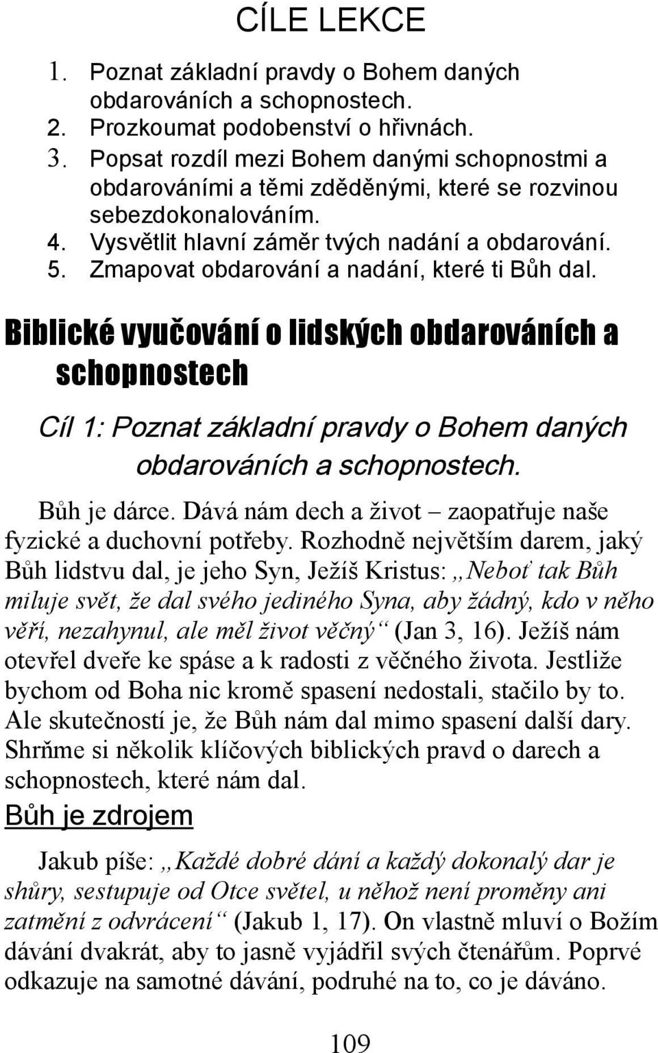 Zmapovat obdarování a nadání, které ti Bůh dal. Biblické vyučování o lidských obdarováních a schopnostech Cíl 1: Poznat základní pravdy o Bohem daných obdarováních a schopnostech. Bůh je dárce.