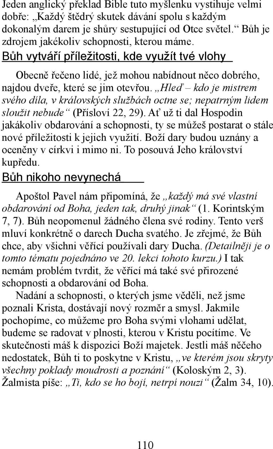 Hleď kdo je mistrem svého díla, v královských službách octne se; nepatrným lidem sloužit nebude (Přísloví 22, 29).