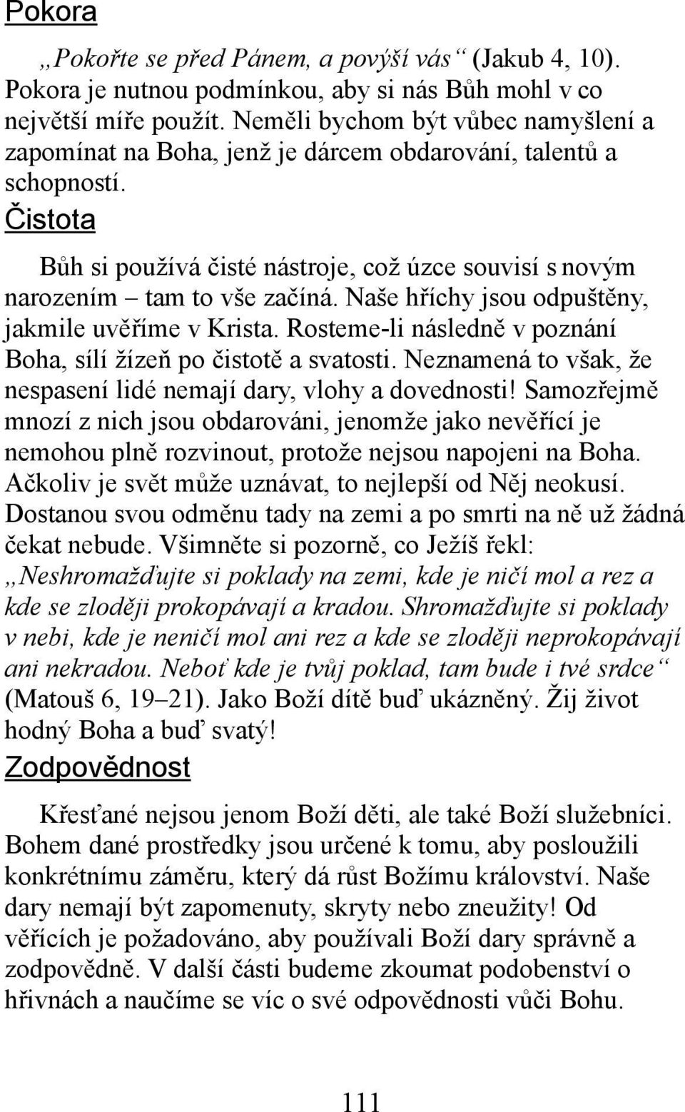 Naše hříchy jsou odpuštěny, jakmile uvěříme v Krista. Rosteme-li následně v poznání Boha, sílí žízeň po čistotě a svatosti. Neznamená to však, že nespasení lidé nemají dary, vlohy a dovednosti!