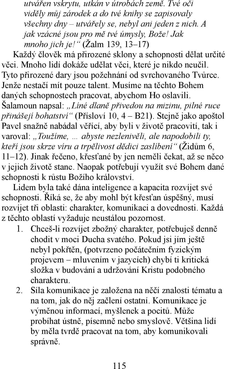 Tyto přirozené dary jsou požehnání od svrchovaného Tvůrce. Jenže nestačí mít pouze talent. Musíme na těchto Bohem daných schopnostech pracovat, abychom Ho oslavili.