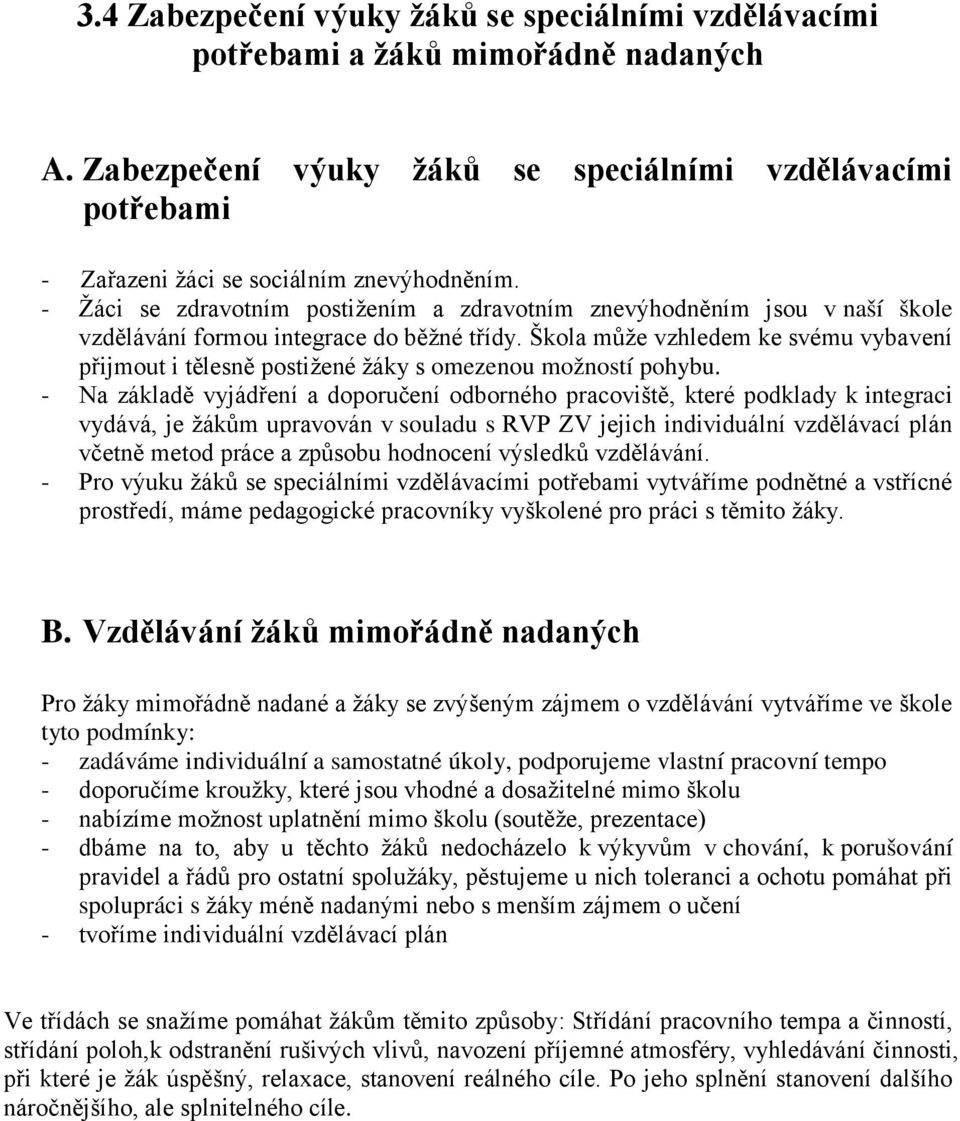 Škola může vzhledem ke svému vybavení přijmout i tělesně postižené žáky s omezenou možností pohybu.